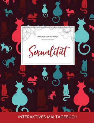 Maltagebuch Fur Erwachsene: Sexualitat (Mandala Illustrationen, Katzen) (Paperback)