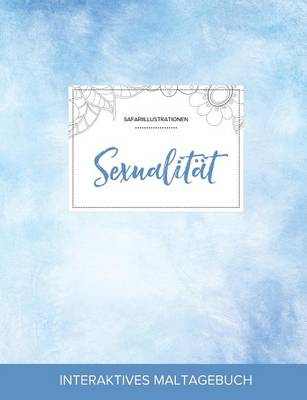 Maltagebuch Fur Erwachsene: Sexualitat (Safariillustrationen, Klarer Himmel) (Paperback)