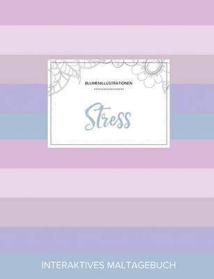 Maltagebuch Fur Erwachsene: Stress (Blumenillustrationen, Pastell Streifen) (Paperback)