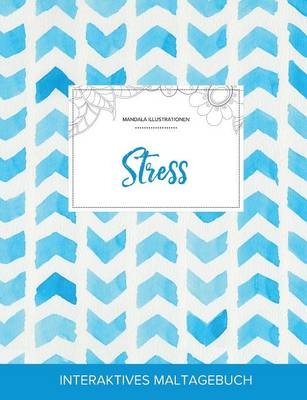 Maltagebuch Fur Erwachsene: Stress (Mandala Illustrationen, Wasserfarben Fischgratenmuster) (Paperback)