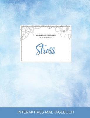 Maltagebuch Fur Erwachsene: Stress (Mandala Illustrationen, Klarer Himmel) (Paperback)