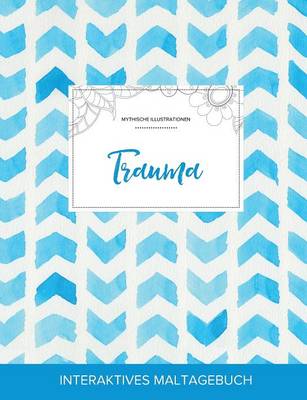 Maltagebuch Fur Erwachsene: Trauma (Mythische Illustrationen, Wasserfarben Fischgratenmuster) (Paperback)