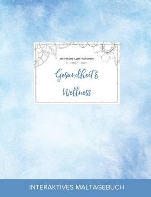 Maltagebuch Fur Erwachsene: Gesundheit & Wellness (Mythische Illustrationen, Klarer Himmel) (Paperback)