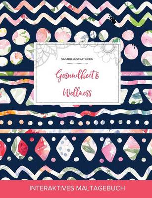 Maltagebuch Fur Erwachsene: Gesundheit & Wellness (Safariillustrationen, Tribalblumen) (Paperback)