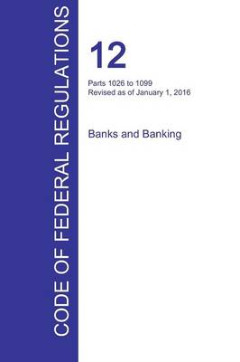 Cfr 12, Parts 1026 to 1099, Banks and Banking, January 01, 2016 (Volume 9 of 10) (Paperback)