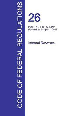 Cfr 26, Part 1, 1.851 to 1.907, Internal Revenue, April 01, 2016 (Volume 11 of 22) (Paperback)