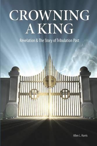 Crowning a King - Revelation & the Story of Tribulation Past (Paperback)
