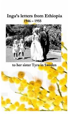 Inga's Letters from Ethiopia 1946 - 1955 to Her Sister Tyra in Sweden (Paperback)