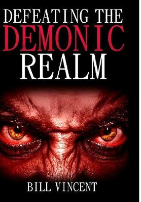 Defeating the Demonic Realm: Revelations of Demonic Spirits & Curses (Hardback)