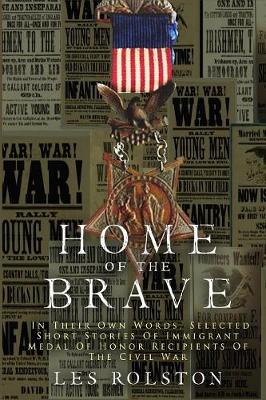 Home of the Brave: In Their Own Words, Selected Short Stories of Immigrant Medal of Honor Recipients of the Civil (Paperback)
