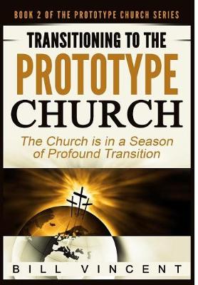 Transitioning to the Prototype Church: The Church Is in a Season of Profound of Transition - Prototype Church 2 (Hardback)