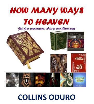 How Many Ways to Heaven: God of No Contradiction. Arise to True Christianity (Paperback)