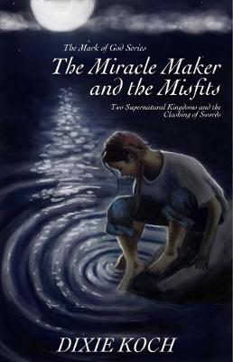 The Miracle Maker and the Misfits: Two Supernatural Kingdoms and the Clashing of Swords - Mark of God 1 (Hardback)