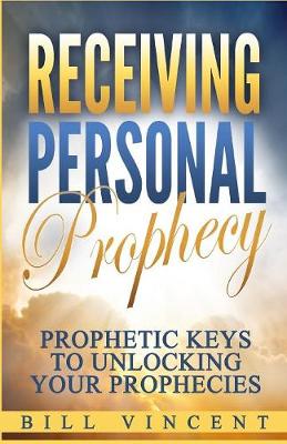 Receiving Personal Prophecy: Prophetic Keys to Unlocking Your Prophecies (Paperback)