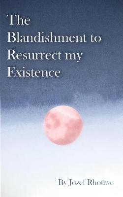 The Blandishment to Resurrect My Existence (Paperback)