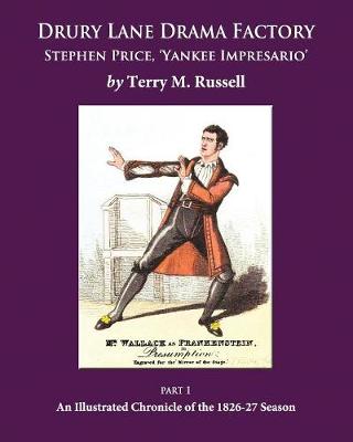 Drury Lane Drama Factory: Stephen Price Yankee Impresario: Part 1: An Illustrated Chronicle of the 1826-27 Season (Paperback)