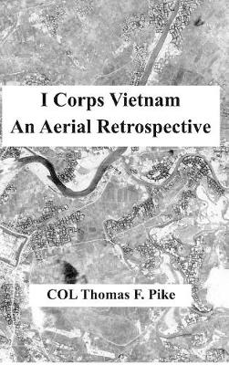 I Corps Vietnam: An Aerial Retrospective (Hardback)