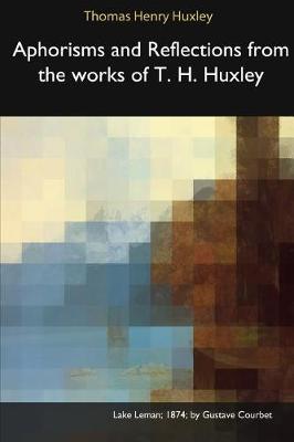 Aphorisms and Reflections from the Works of T. H. Huxley (Paperback)