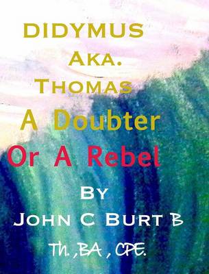 Didymus Aka. Thomas a Doubter or a Rebel (Hardback)