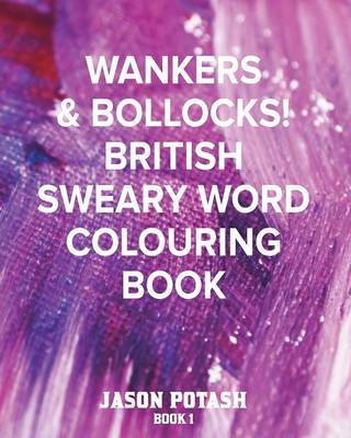 Wankers & Bollocks! British Sweary Word Colouring - Book 1 (Paperback)