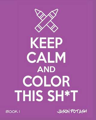 Keep Calm and Color This Sh-T - Volume 1 (Paperback)