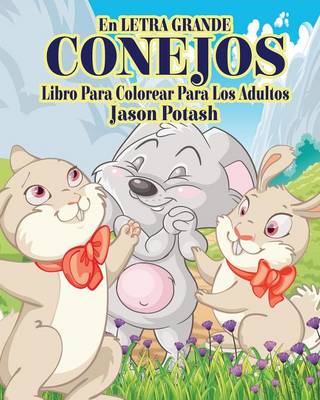 Conejos Libro Para Colorear Para Los Adultos ( En Letra Grande ) (Paperback)