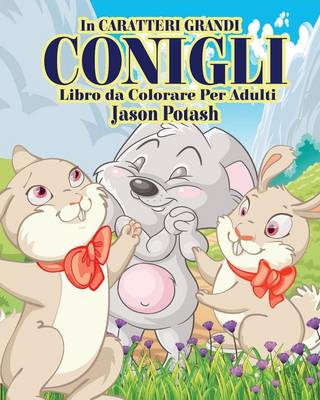 Conigli Livro de Colorir Para Adultos ( in Caraterri Grandi ) (Paperback)