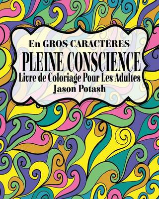 Pleine Conscience Livre de Coloriage Pour Les Adultes ( En Gros Caracteres ) (Paperback)