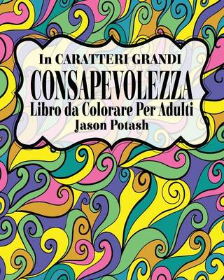 Consapevolezza Libro Da Colorare Per Adulti ( in Caratteri Grandi ) (Paperback)