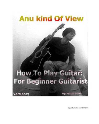 Anu Kind of View- How to Play Guitar: For Beginner Guitarist (Paperback)