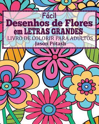 Facil Desenhos de Flores Em Letras Grandes Livro de Colorir Para Adultos (Paperback)