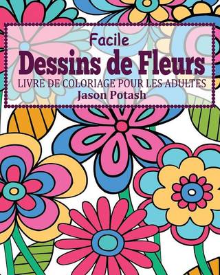 Facile Dessins de Fleurs Livre de Coloriage Pour Les Adultes (Paperback)