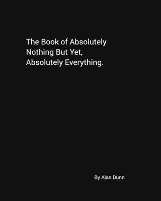 The Book of Absolutely Nothing But Yet, Absolutely Everything. (Paperback)