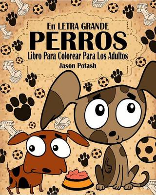 Perros Libro Para Colorear Para Los Adultos ( En Letra Grande ) (Paperback)