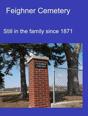 Feighner Cemetery: Still in the Family Since 1871 (Hardback)