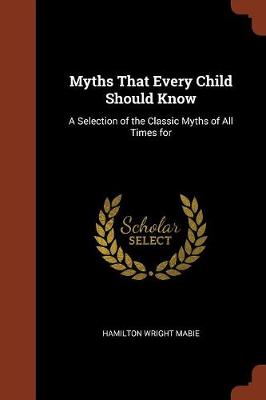 Myths That Every Child Should Know: A Selection of the Classic Myths of All Times for (Paperback)