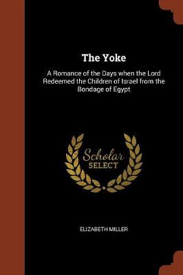 The Yoke: A Romance of the Days When the Lord Redeemed the Children of Israel from the Bondage of Egypt (Paperback)