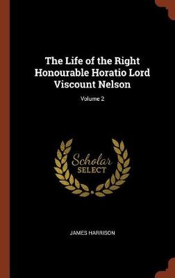 The Life of the Right Honourable Horatio Lord Viscount Nelson; Volume 2 (Hardback)