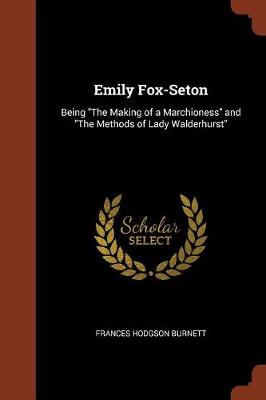 Emily Fox-Seton: Being the Making of a Marchioness and the Methods of Lady Walderhurst (Paperback)