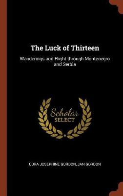 The Luck of Thirteen: Wanderings and Flight Through Montenegro and Serbia (Hardback)