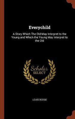 Everychild: A Story Which the Old May Interpret to the Young and Which the Young May Interpret to the Old (Hardback)