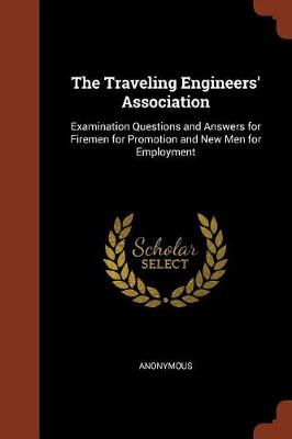 The Traveling Engineers' Association: Examination Questions and Answers for Firemen for Promotion and New Men for Employment (Paperback)