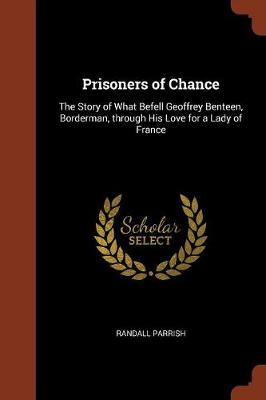 Prisoners of Chance: The Story of What Befell Geoffrey Benteen, Borderman, Through His Love for a Lady of France (Paperback)