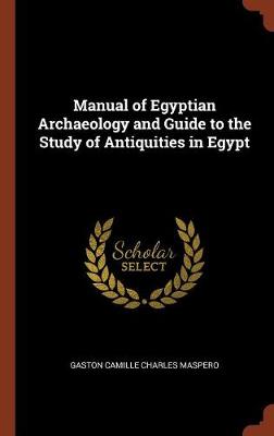 Manual of Egyptian Archaeology and Guide to the Study of Antiquities in Egypt (Hardback)