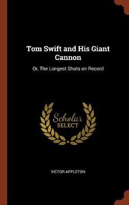 Tom Swift and His Giant Cannon: Or, the Longest Shots on Record (Hardback)