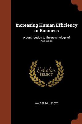 Increasing Human Efficiency in Business: A Contribution to the Psychology of Business (Paperback)