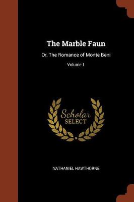 The Marble Faun: Or, the Romance of Monte Beni; Volume 1 (Paperback)