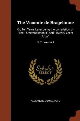 The Vicomte de Bragelonne: Or, Ten Years Later Being the Completion of the Threemusketeers and Twenty Years After; Volume 1; PT. 2 (Paperback)