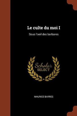 Le Culte Du Moi I: Sous L'Oeil Des Barbares (Paperback)