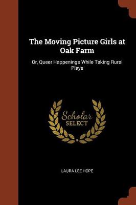 The Moving Picture Girls at Oak Farm: Or, Queer Happenings While Taking Rural Plays (Paperback)